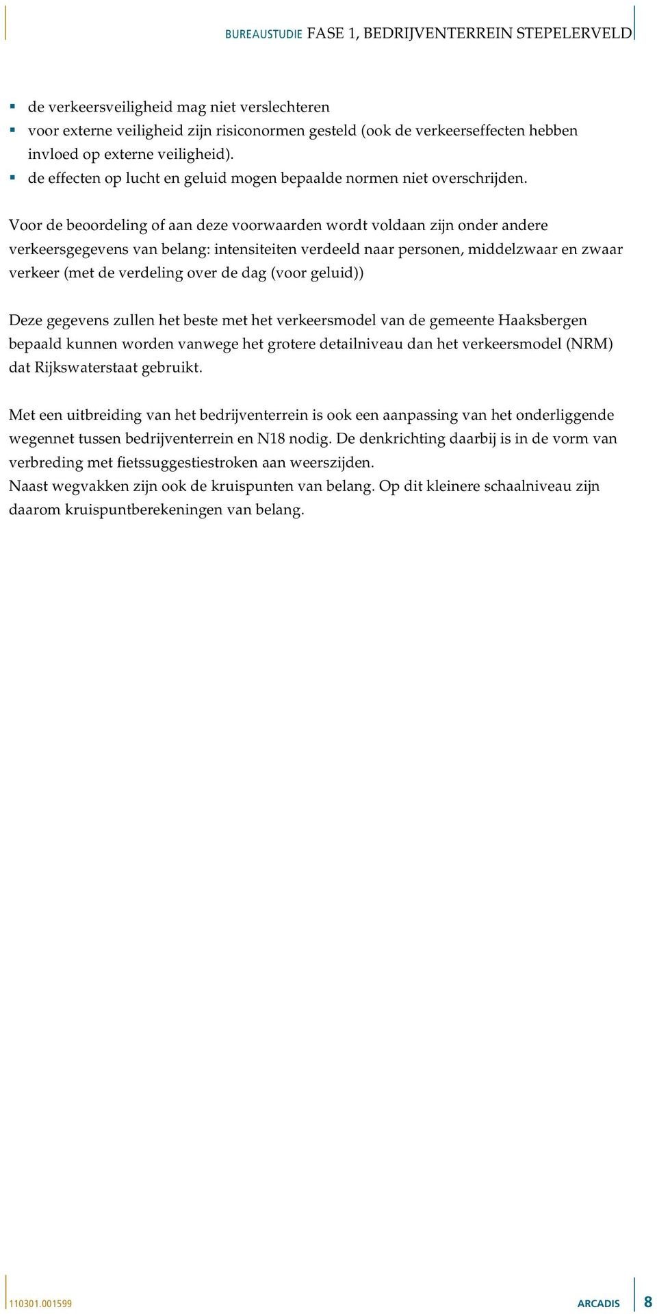 Voor de beoordeling of aan deze voorwaarden wordt voldaan zijn onder andere verkeersgegevens van belang: intensiteiten verdeeld naar personen, middelzwaar en zwaar verkeer (met de verdeling over de