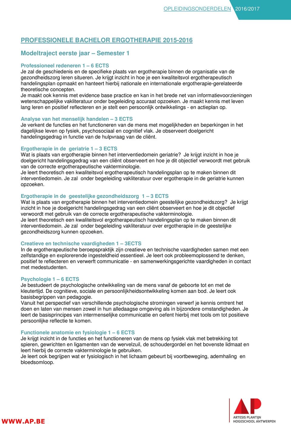 Je krijgt inzicht in hoe je een kwaliteitsvol ergotherapeutisch handelingsplan opmaakt en hanteert hierbij nationale en internationale ergotherapie-gerelateerde theoretische concepten.