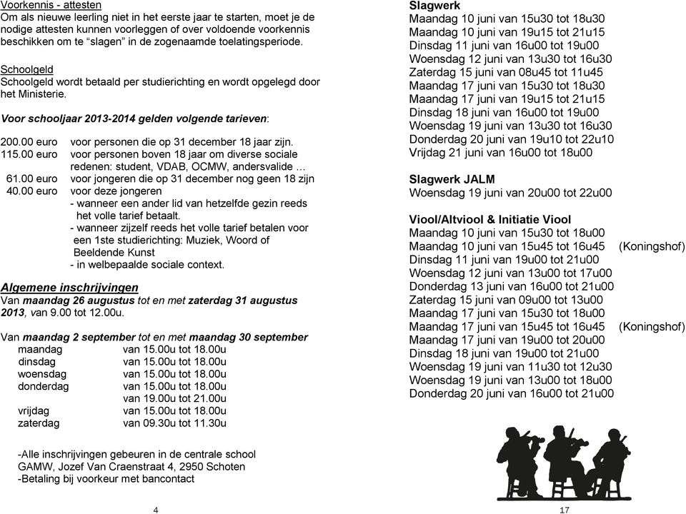 00 euro voor personen die op 31 december 18 jaar zijn. 115.00 euro voor personen boven 18 jaar om diverse sociale redenen: student, VDAB, OCMW, andersvalide 61.