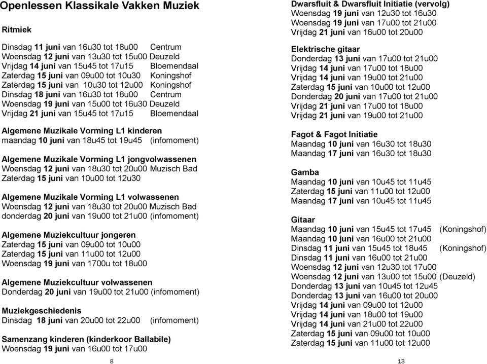 17u15 Bloemendaal Algemene Muzikale Vorming L1 kinderen maandag 10 juni van 18u45 tot 19u45 (infomoment) Algemene Muzikale Vorming L1 jongvolwassenen Woensdag 12 juni van 18u30 tot 20u00 Muzisch Bad