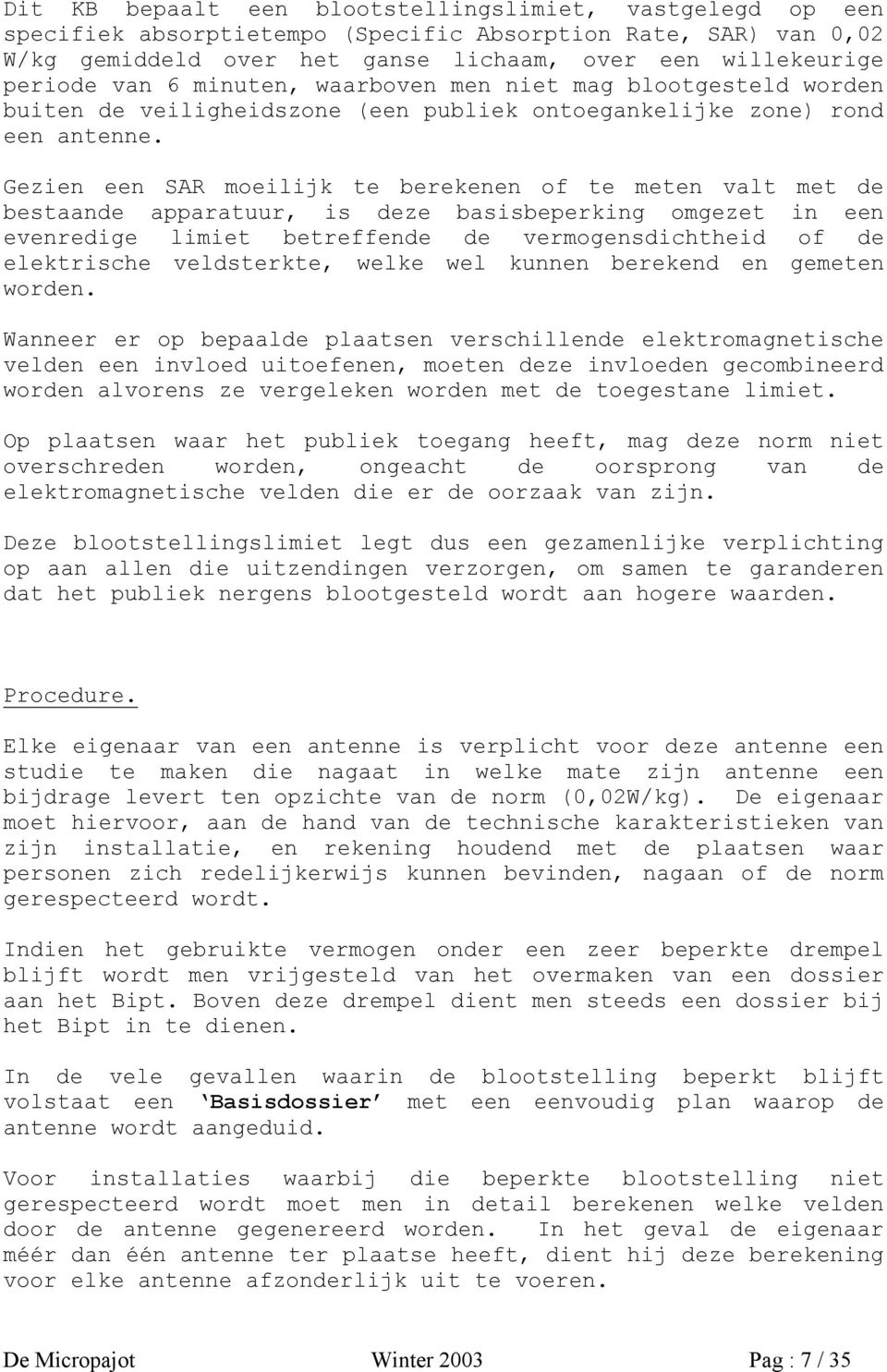 Gezien een SAR moeilijk te berekenen of te meten valt met de bestaande apparatuur, is deze basisbeperking omgezet in een evenredige limiet betreffende de vermogensdichtheid of de elektrische