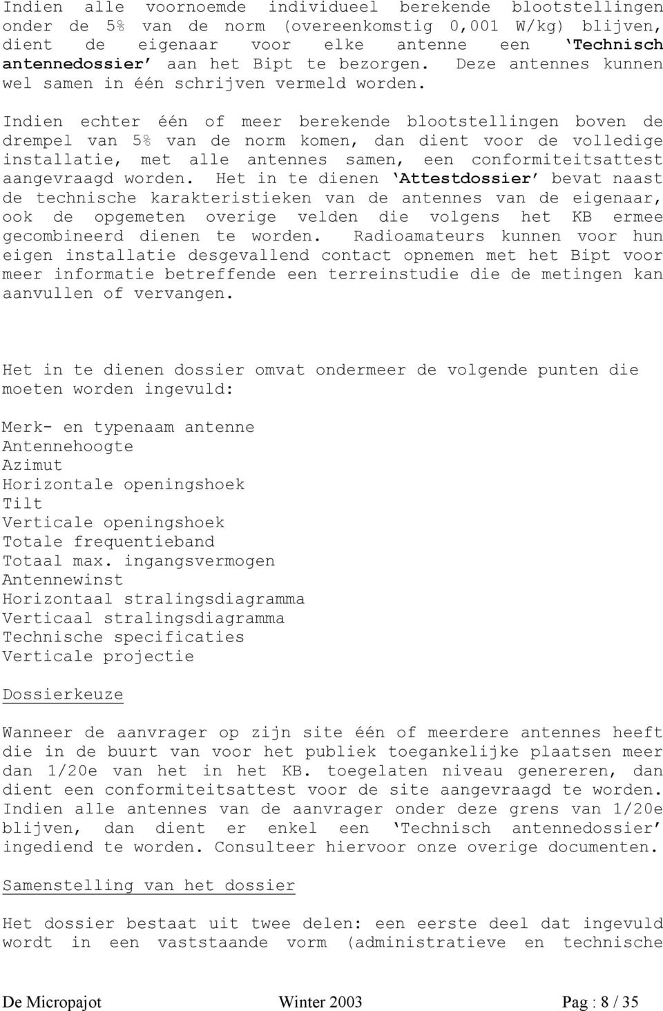 Indien echter één of meer berekende blootstellingen boven de drempel van 5% van de norm komen, dan dient voor de volledige installatie, met alle antennes samen, een conformiteitsattest aangevraagd