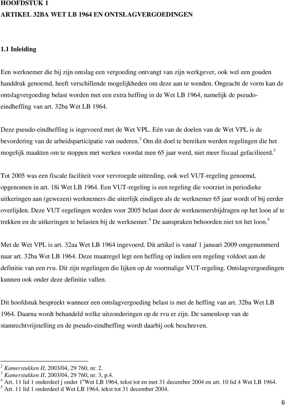 Ongeacht de vorm kan de ontslagvergoeding belast worden met een extra heffing in de Wet LB 1964, namelijk de pseudoeindheffing van art. 32ba Wet LB 1964.