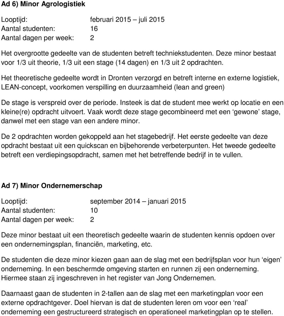 Het theoretische gedeelte wordt in Dronten verzorgd en betreft interne en externe logistiek, LEAN-concept, voorkomen verspilling en duurzaamheid (lean and green) De stage is verspreid over de periode.