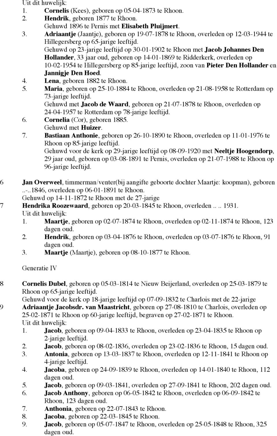 Gehuwd op 23-jarige leeftijd op 30-01-1902 te Rhoon met Jacob Johannes Den Hollander, 33 jaar oud, geboren op 14-01-1869 te Ridderkerk, overleden op 10-02-1954 te Hillegersberg op 85-jarige leeftijd,