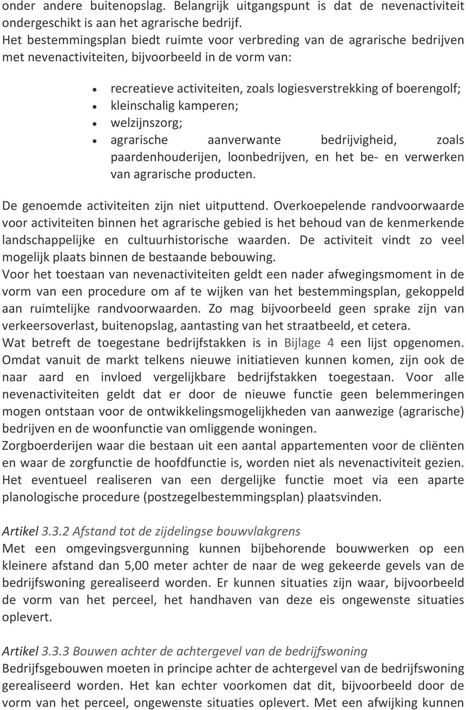 kleinschalig kamperen; welzijnszorg; agrarische aanverwante bedrijvigheid, zoals paardenhouderijen, loonbedrijven, en het be en verwerken van agrarische producten.