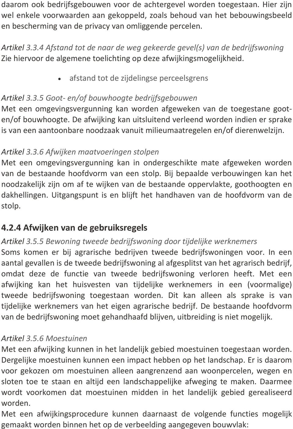 3.4 Afstand tot de naar de weg gekeerde gevel(s) van de bedrijfswoning Zie hiervoor de algemene toelichting op deze afwijkingsmogelijkheid. afstand tot de zijdelingse perceelsgrens Artikel 3.3.5 Goot en/of bouwhoogte bedrijfsgebouwen Met een omgevingsvergunning kan worden afgeweken van de toegestane gooten/of bouwhoogte.