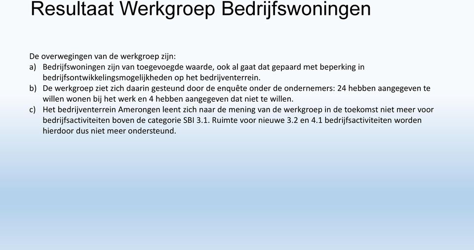 b) De werkgroep ziet zich daarin gesteund door de enquête onder de ondernemers: 24 hebben aangegeven te willen wonen bij het werk en 4 hebben aangegeven dat niet