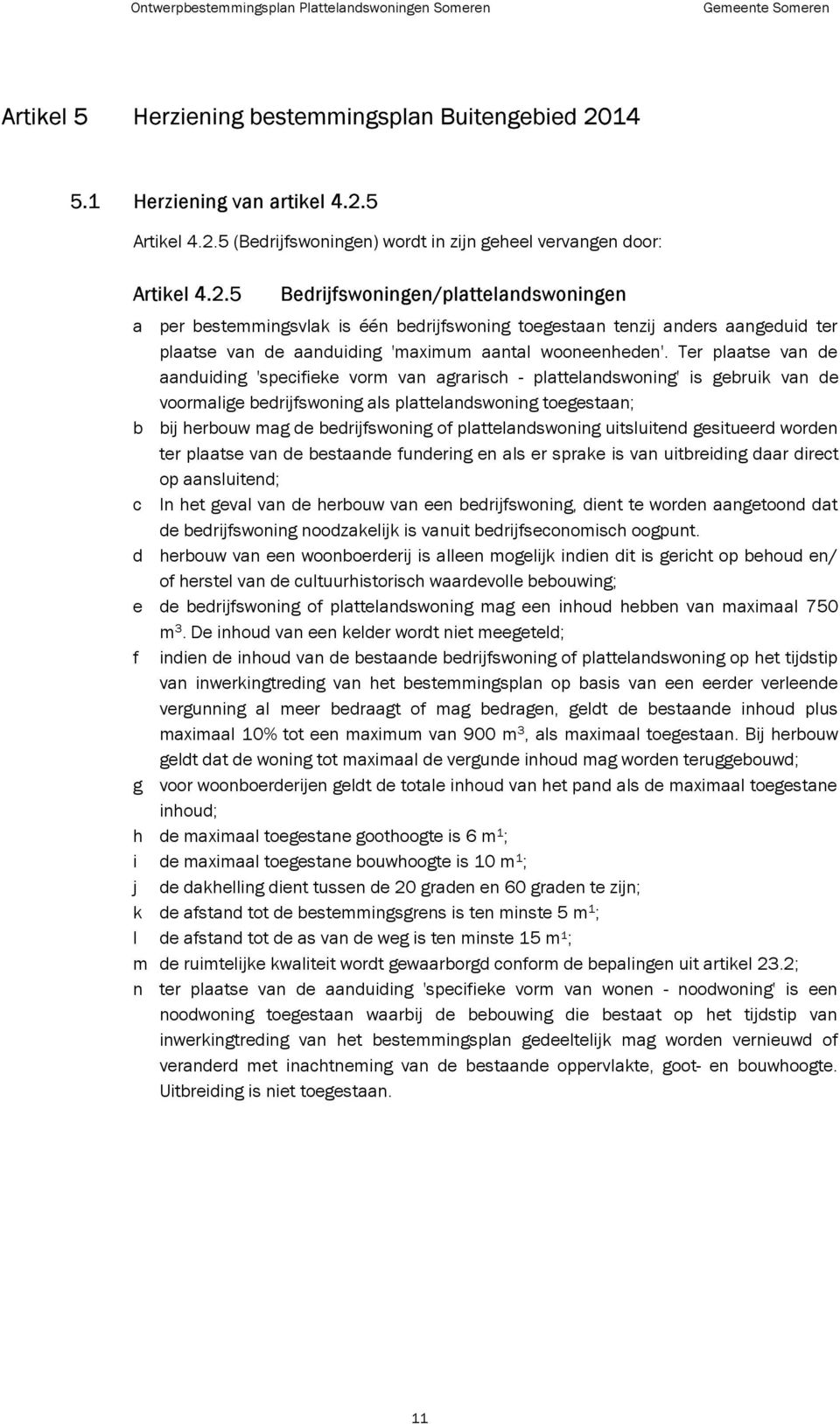 5 Artikel 4.2.5 (Bedrijfswoningen) wordt in zijn geheel vervangen door: Artikel 4.2.5 Bedrijfswoningen/plattelandswoningen a per bestemmingsvlak is één bedrijfswoning toegestaan tenzij anders aangeduid ter plaatse van de aanduiding 'maximum aantal wooneenheden'.