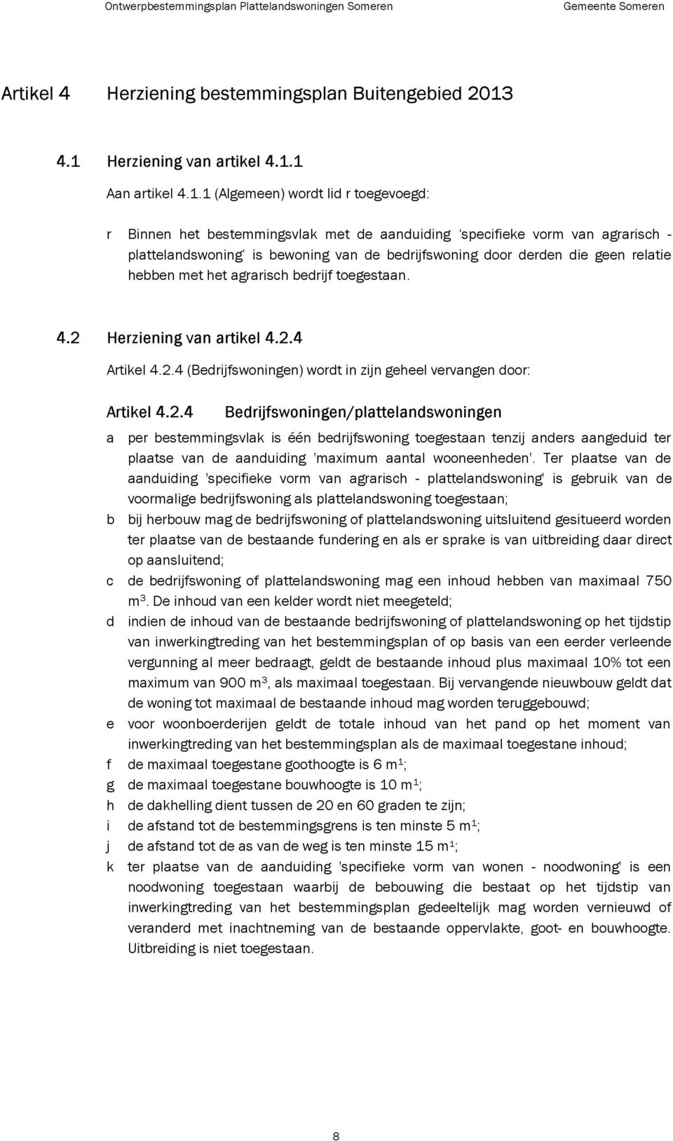 de bedrijfswoning door derden die geen relatie hebben met het agrarisch bedrijf toegestaan. 4.2 Herziening van artikel 4.2.4 Artikel 4.2.4 (Bedrijfswoningen) wordt in zijn geheel vervangen door: Artikel 4.