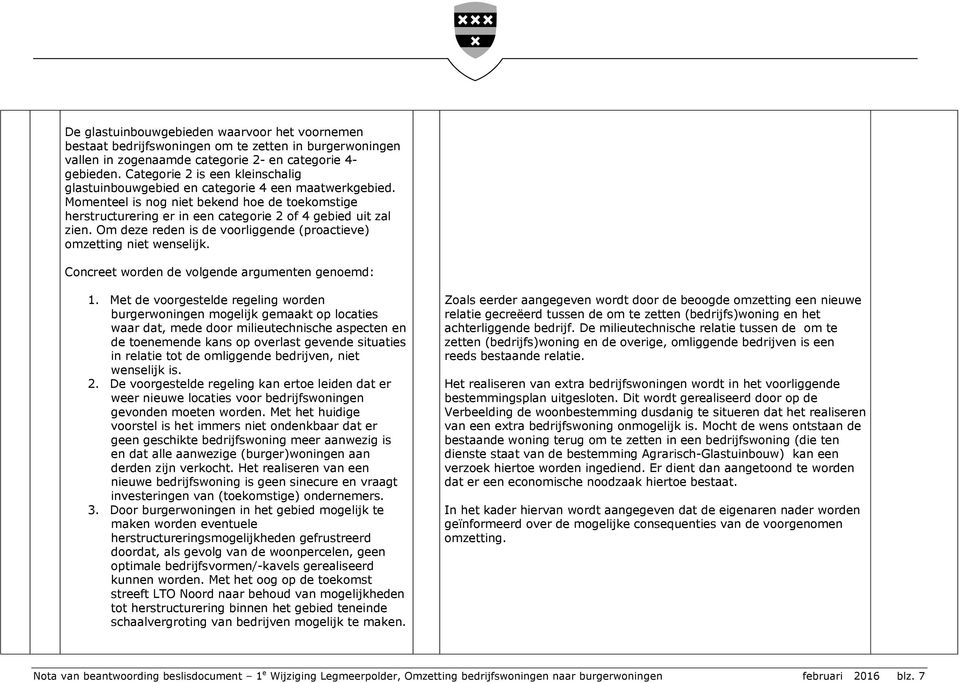 Om deze reden is de voorliggende (proactieve) omzetting niet wenselijk. Concreet worden de volgende argumenten genoemd: 1.