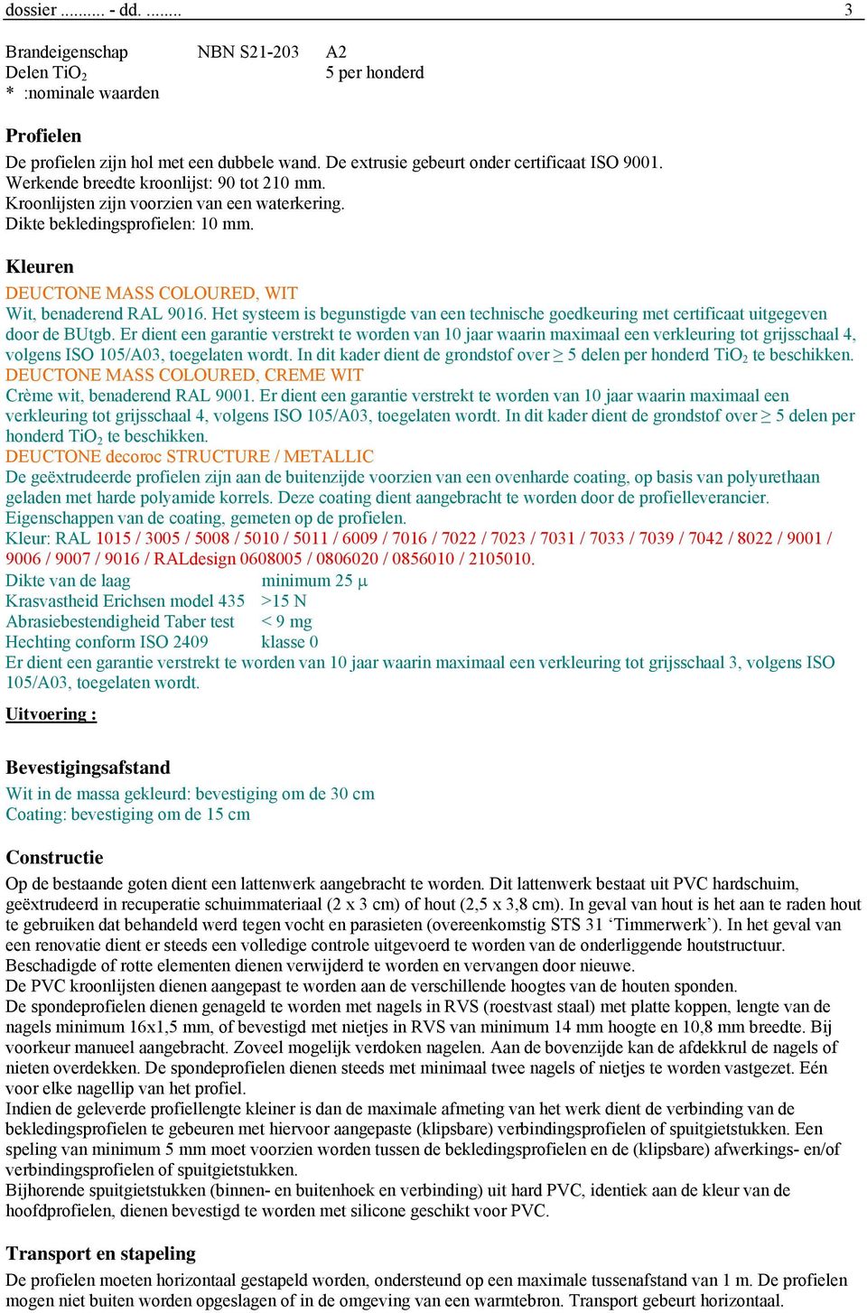 Het systeem is begunstigde van een technische goedkeuring met certificaat uitgegeven door de BUtgb.