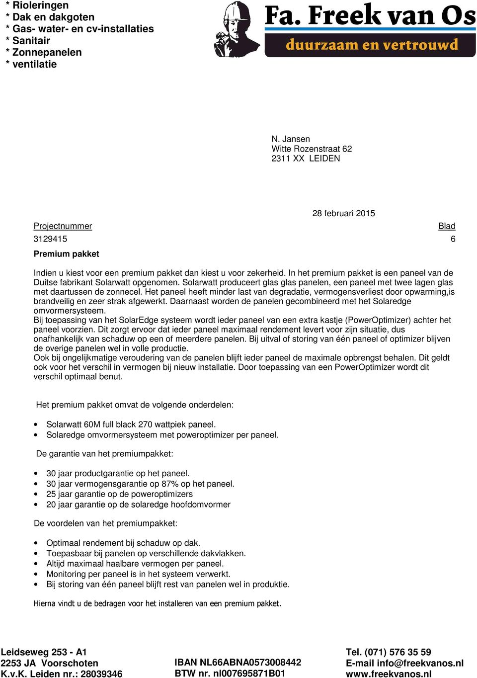 Het paneel heeft minder last van degradatie, vermogensverliest door opwarming,is brandveilig en zeer strak afgewerkt. Daarnaast worden de panelen gecombineerd met het Solaredge omvormersysteem.