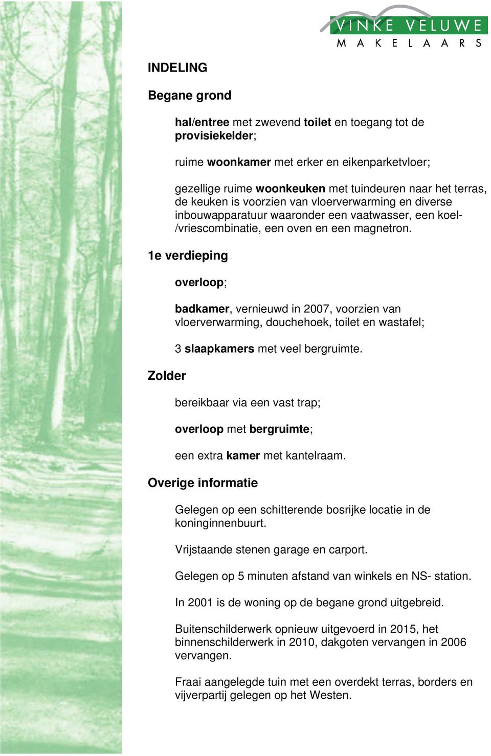 1e verdieping Zolder overloop; badkamer, vernieuwd in 2007, voorzien van vloerverwarming, douchehoek, toilet en wastafel; 3 slaapkamers met veel bergruimte.