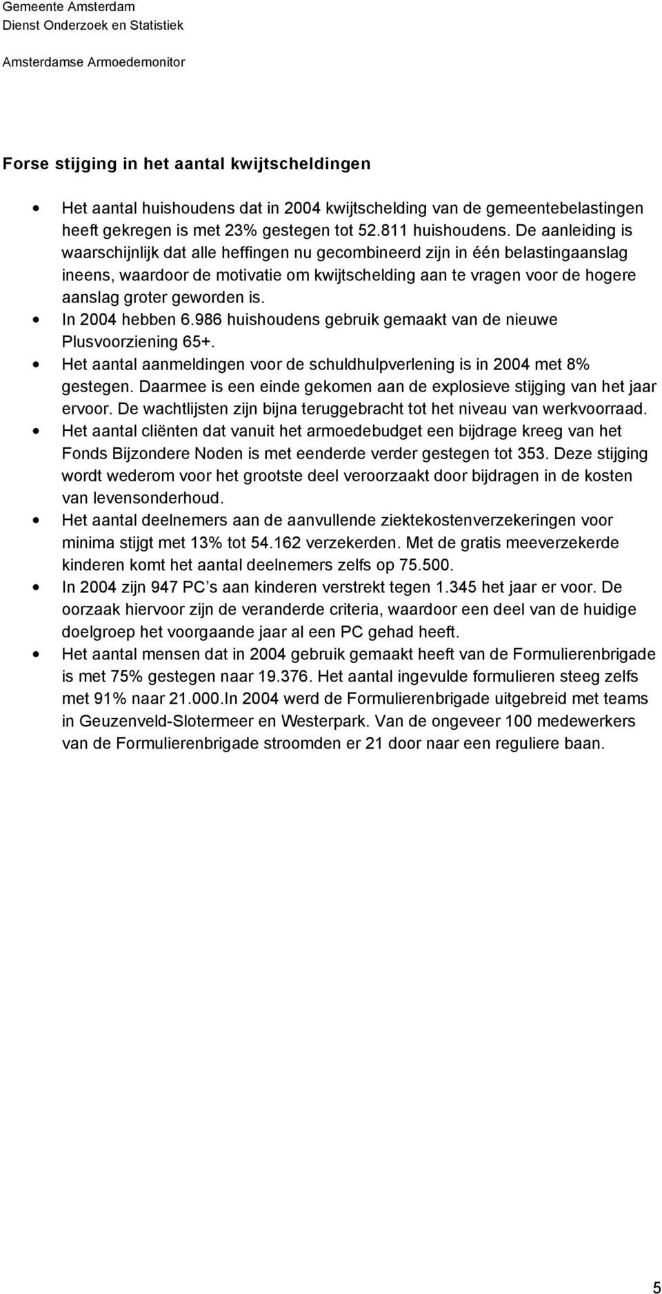 In 2004 hebben 6.986 huishoudens gebruik gemaakt van de nieuwe Plusvoorziening 65+. Het aantal aanmeldingen voor de schuldhulpverlening is in 2004 met 8% gestegen.