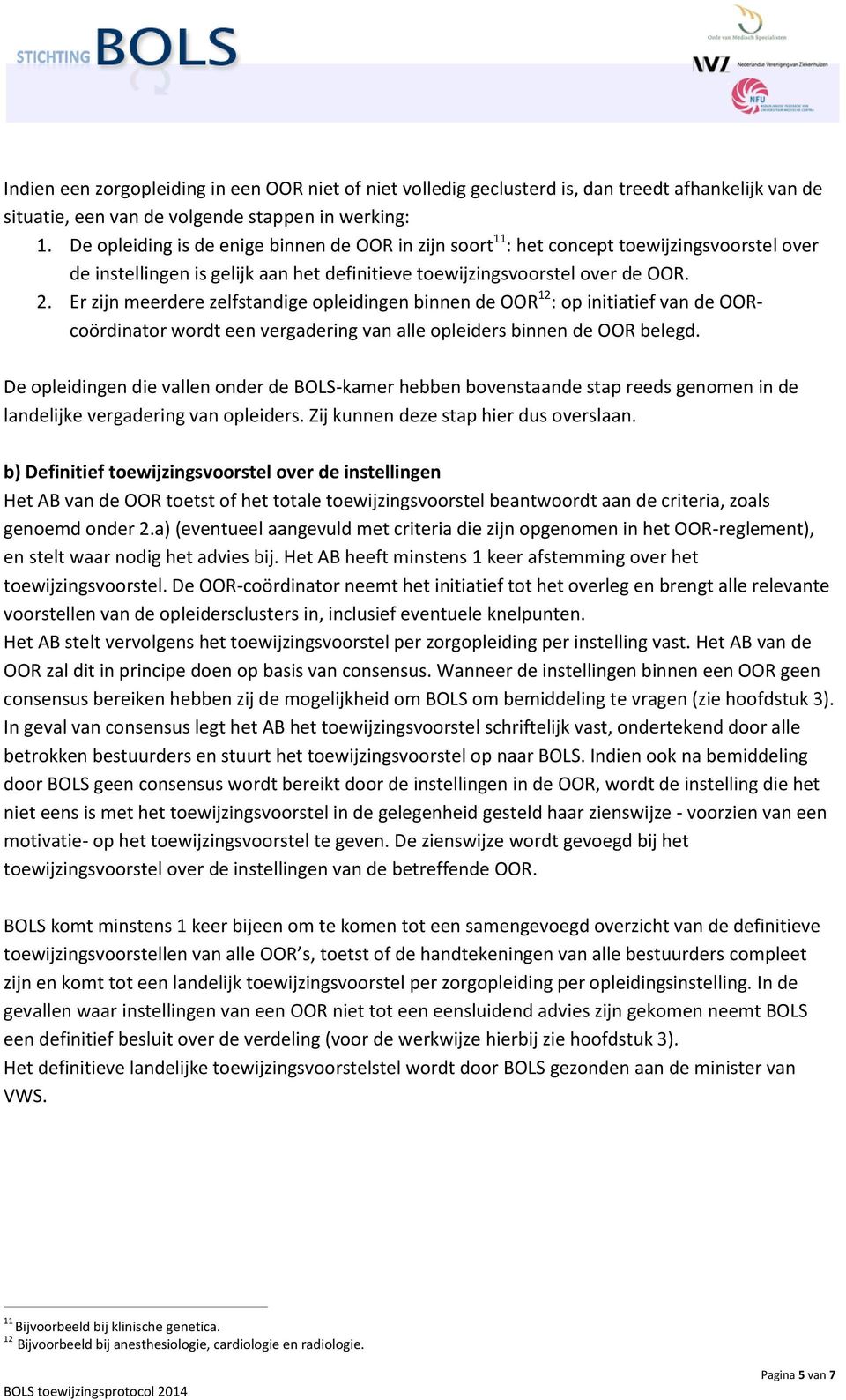 Er zijn meerdere zelfstandige opleidingen binnen de OOR 12 : op initiatief van de OORcoördinator wordt een vergadering van alle opleiders binnen de OOR belegd.