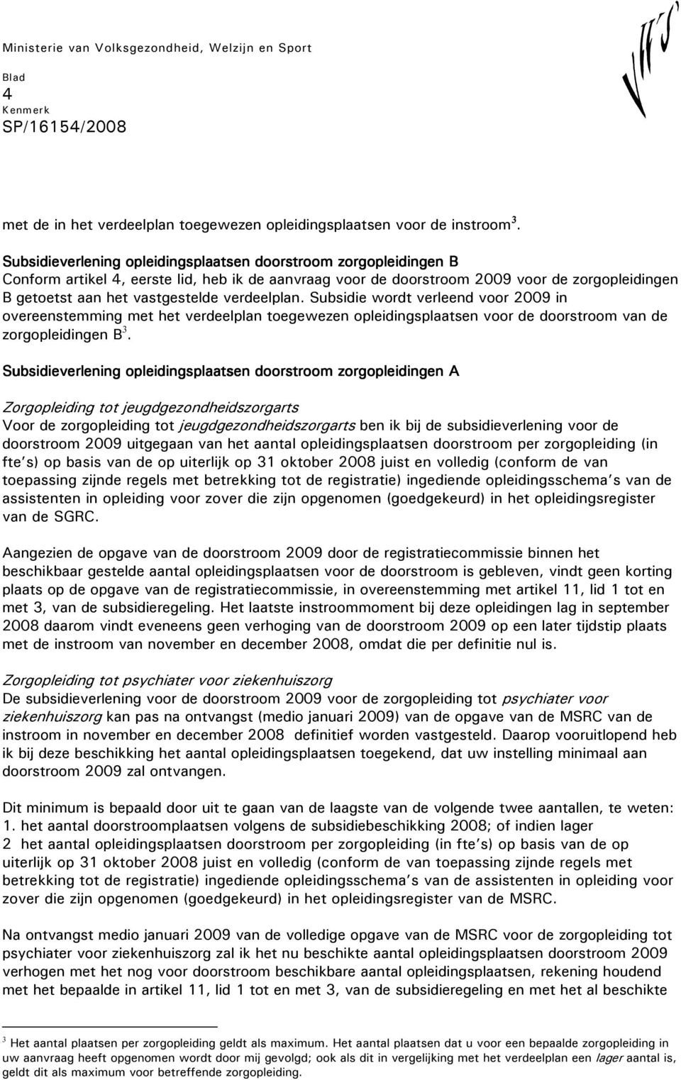 verdeelplan. Subsidie wordt verleend voor 2009 in overeenstemming met het verdeelplan toegewezen opleidingsplaatsen voor de doorstroom van de zorgopleidingen B 3.