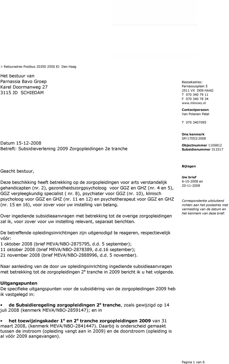 nl Contactpersoon Van Polanen Petel T 070 3407095 Datum 15-12-2008 Betreft: Subsidieverlening 2009 Zorgopleidingen 2e tranche Ons kenmerk SP/17053/2008 Objectnummer 1106812 Subsidienummer 313317