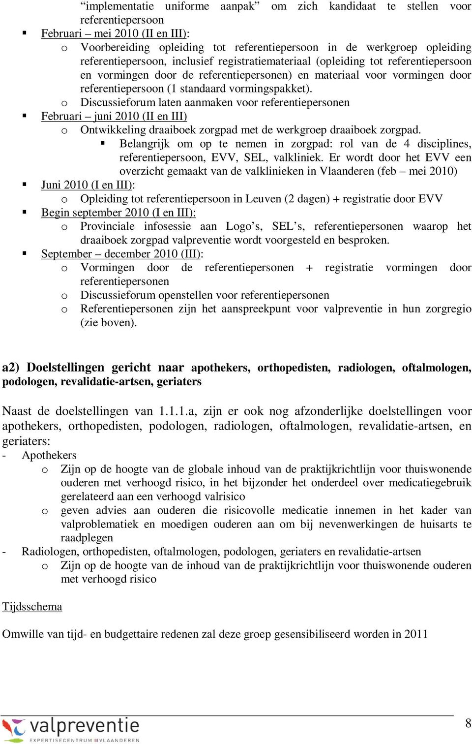 vormingspakket). o Discussieforum laten aanmaken voor referentiepersonen Februari juni 2010 (II en III) o Ontwikkeling draaiboek zorgpad met de werkgroep draaiboek zorgpad.