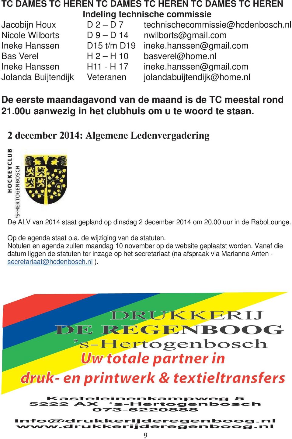 nl De eerste maandagavond van de maand is de TC meestal rond 21.00u aanwezig in het clubhuis om u te woord te staan.