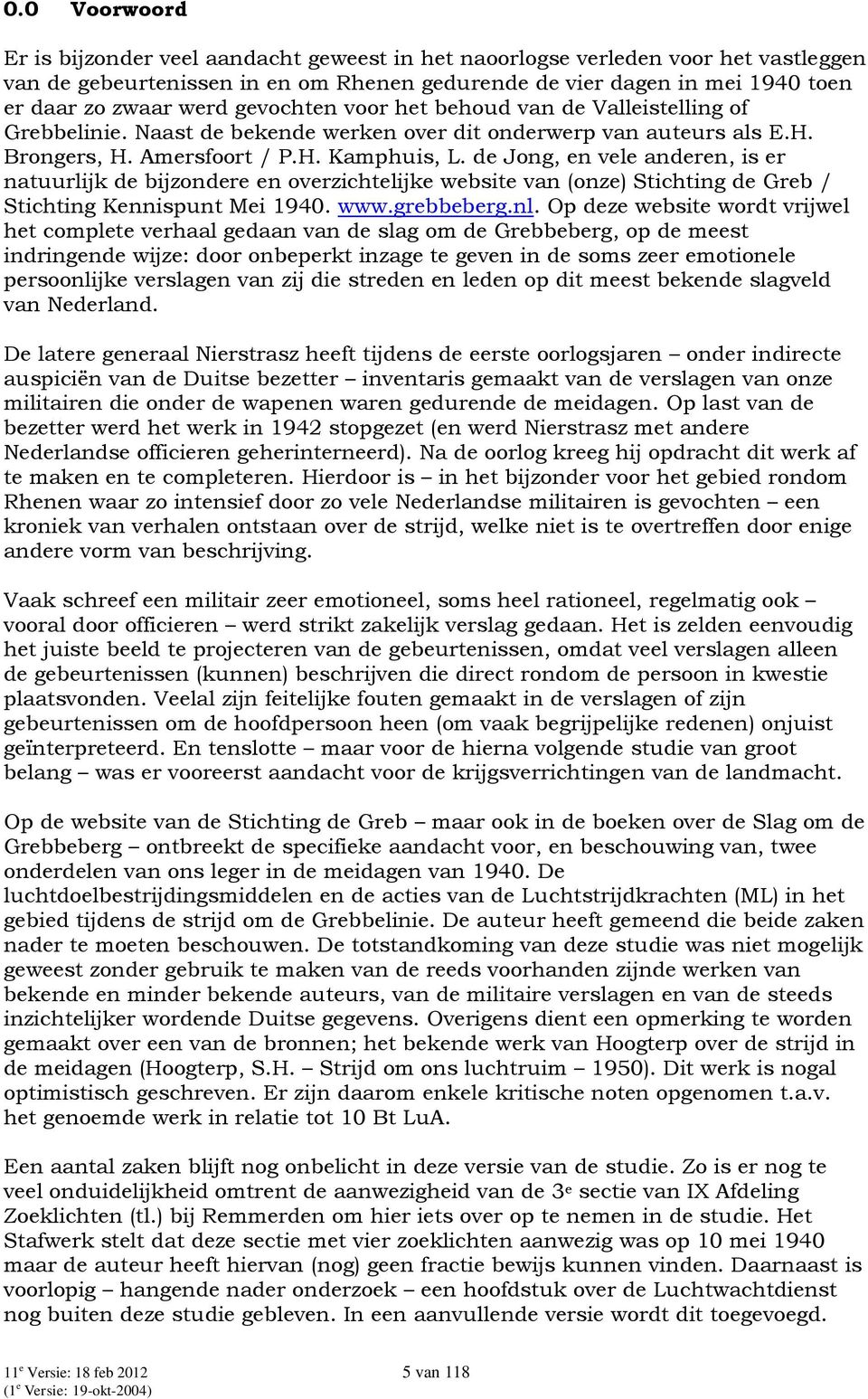 de Jong, en vele anderen, is er natuurlijk de bijzondere en overzichtelijke website van (onze) Stichting de Greb / Stichting Kennispunt Mei 1940. www.grebbeberg.nl.