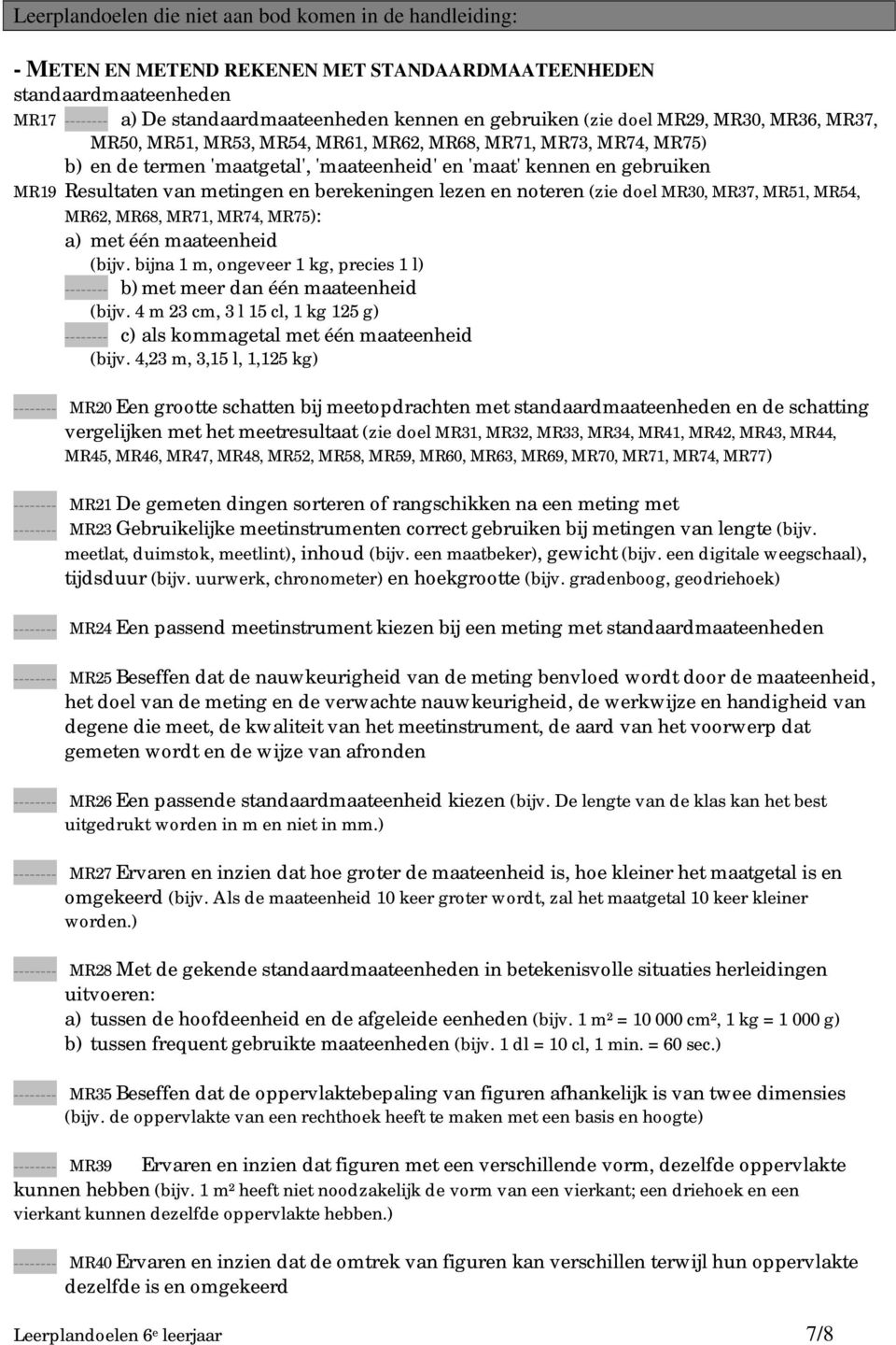 berekeningen lezen en noteren (zie doel MR30, MR37, MR51, MR54, MR62, MR68, MR71, MR74, MR75): a) met één maateenheid (bijv.