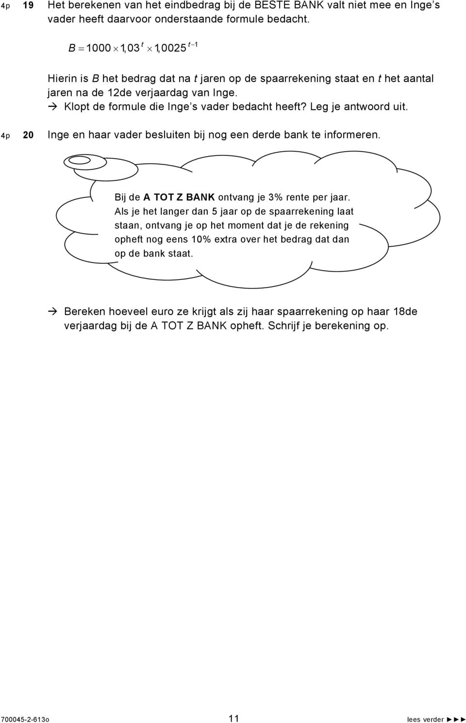 Leg je antwoord uit. 4p 20 Inge en haar vader besluiten bij nog een derde bank te informeren. Bij de A TOT Z BANK ontvang je 3% rente per jaar.