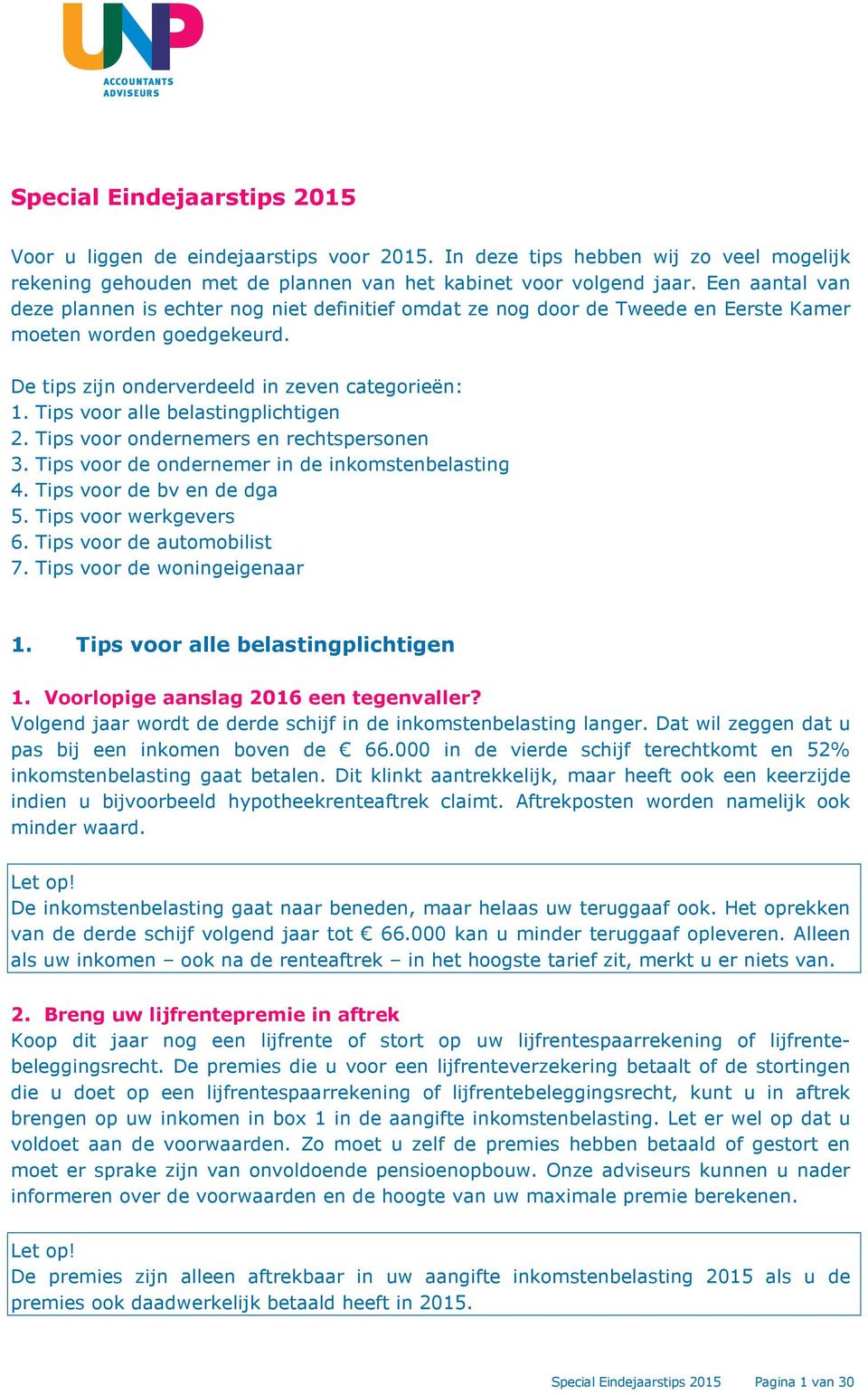 Tips voor alle belastingplichtigen 2. Tips voor ondernemers en rechtspersonen 3. Tips voor de ondernemer in de inkomstenbelasting 4. Tips voor de bv en de dga 5. Tips voor werkgevers 6.