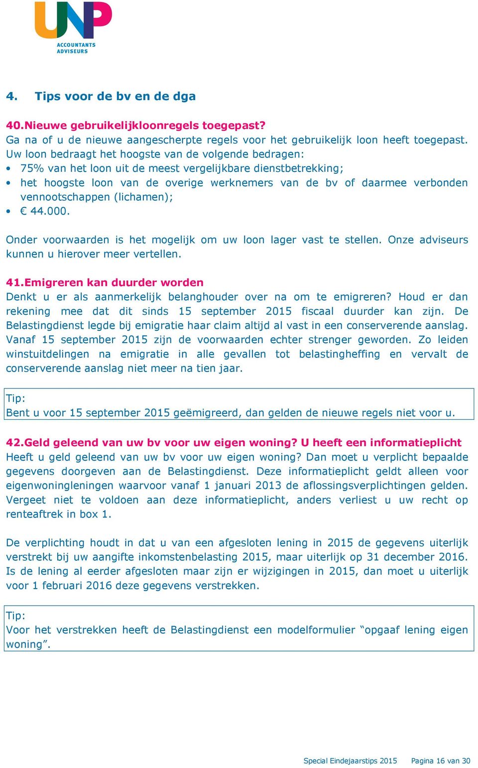 vennootschappen (lichamen); 44.000. Onder voorwaarden is het mogelijk om uw loon lager vast te stellen. Onze kunnen u hierover meer vertellen. 41.