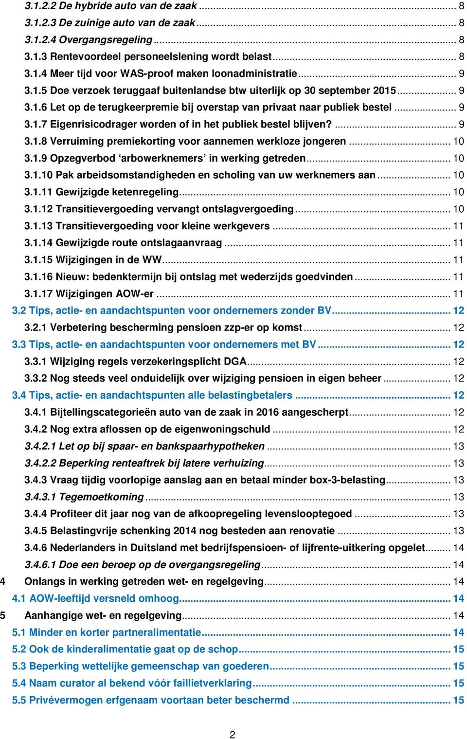 ... 9 3.1.8 Verruiming premiekorting voor aannemen werkloze jongeren... 10 3.1.9 Opzegverbod arbowerknemers in werking getreden... 10 3.1.10 Pak arbeidsomstandigheden en scholing van uw werknemers aan.