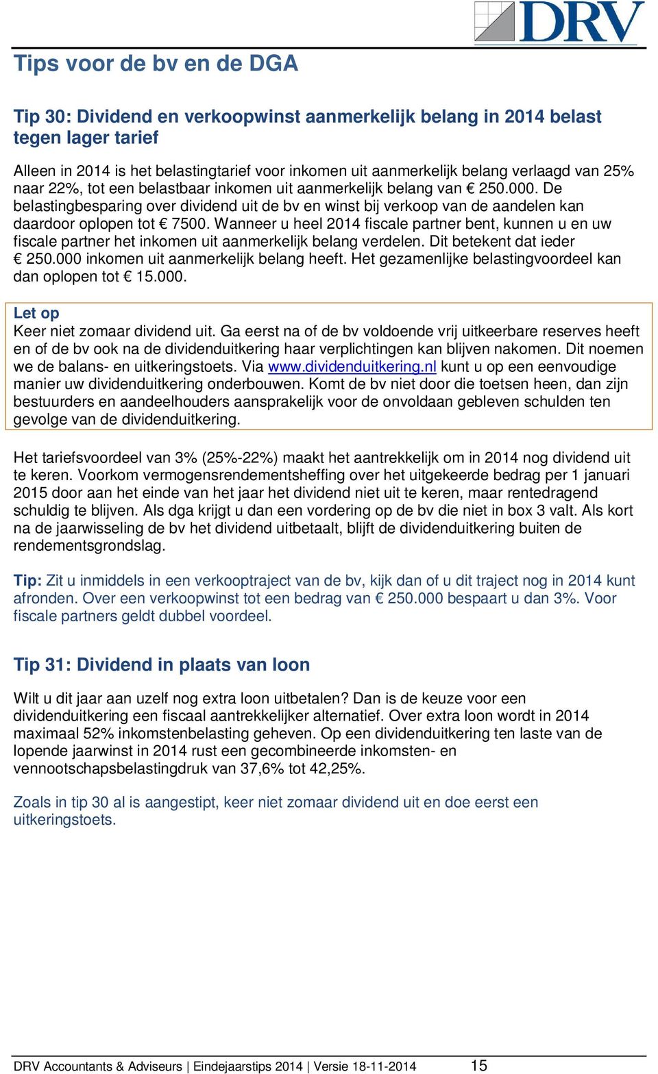 Wanneer u heel 2014 fiscale partner bent, kunnen u en uw fiscale partner het inkomen uit aanmerkelijk belang verdelen. Dit betekent dat ieder 250.000 inkomen uit aanmerkelijk belang heeft.