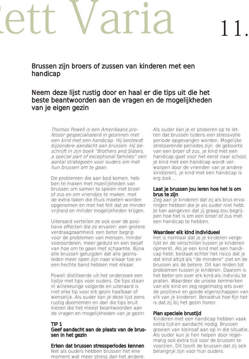 Hij beschrijft in zijn boek Brothers and Sisters, a special part of exceptional families een aantal strategieën voor ouders om met hun brussen om te gaan.