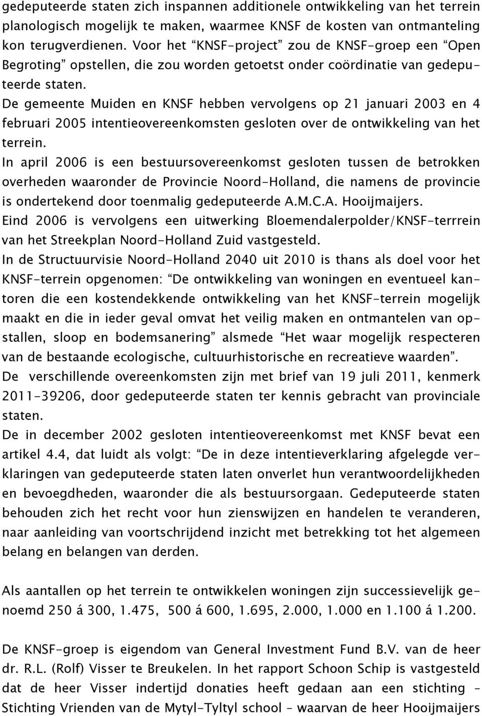 De gemeente Muiden en KNSF hebben vervolgens op 21 januari 2003 en 4 februari 2005 intentieovereenkomsten gesloten over de ontwikkeling van het terrein.