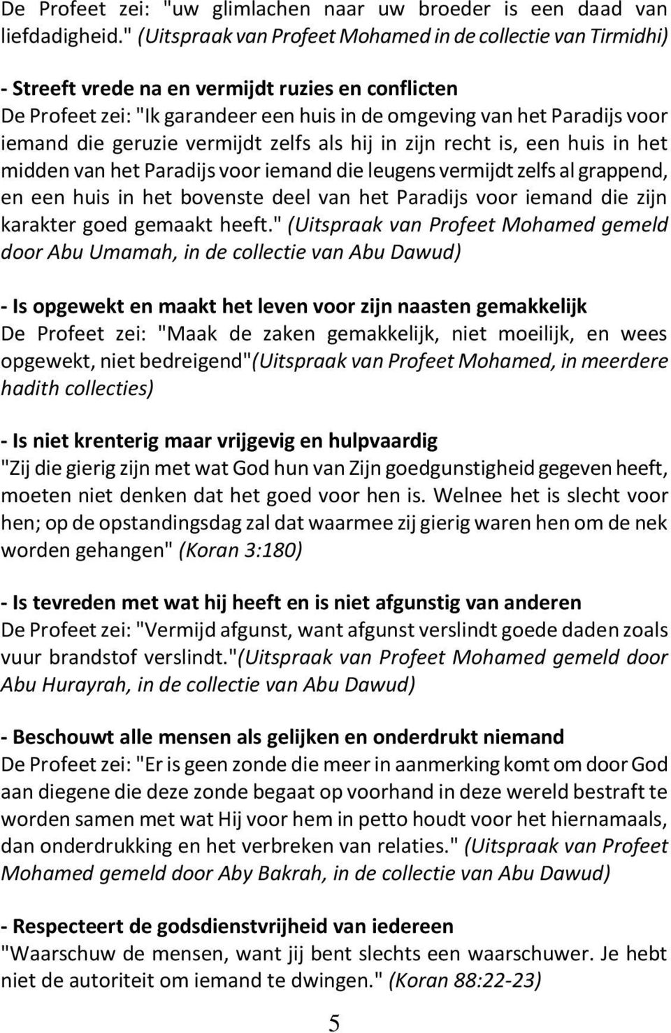 die geruzie vermijdt zelfs als hij in zijn recht is, een huis in het midden van het Paradijs voor iemand die leugens vermijdt zelfs al grappend, en een huis in het bovenste deel van het Paradijs voor