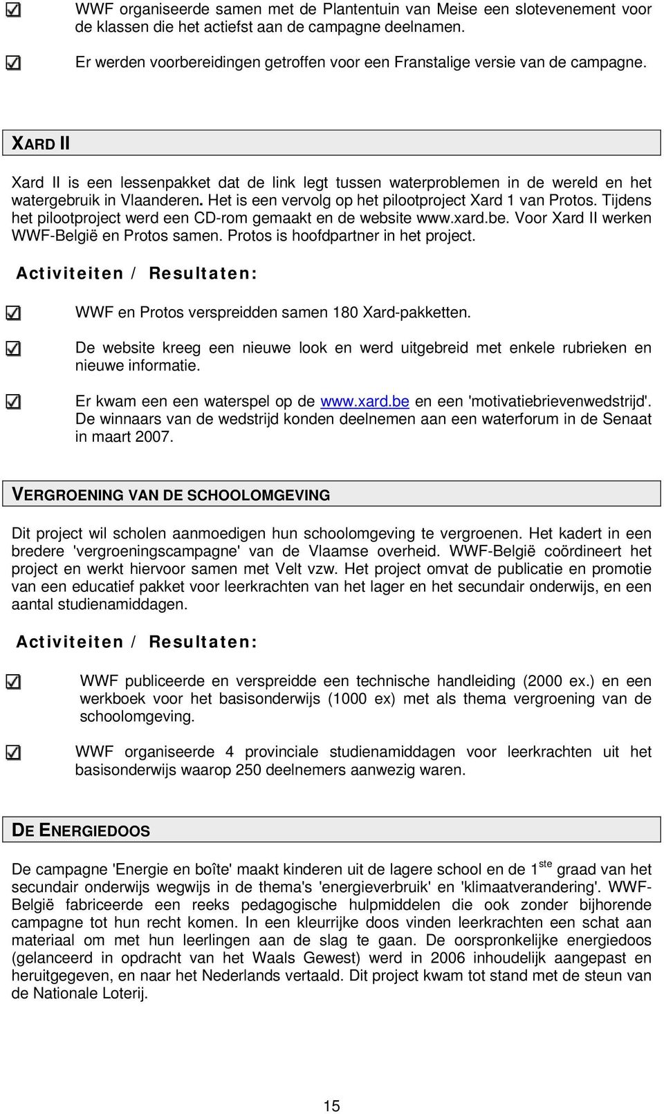 XARD II Xard II is een lessenpakket dat de link legt tussen waterproblemen in de wereld en het watergebruik in Vlaanderen. Het is een vervolg op het pilootproject Xard 1 van Protos.