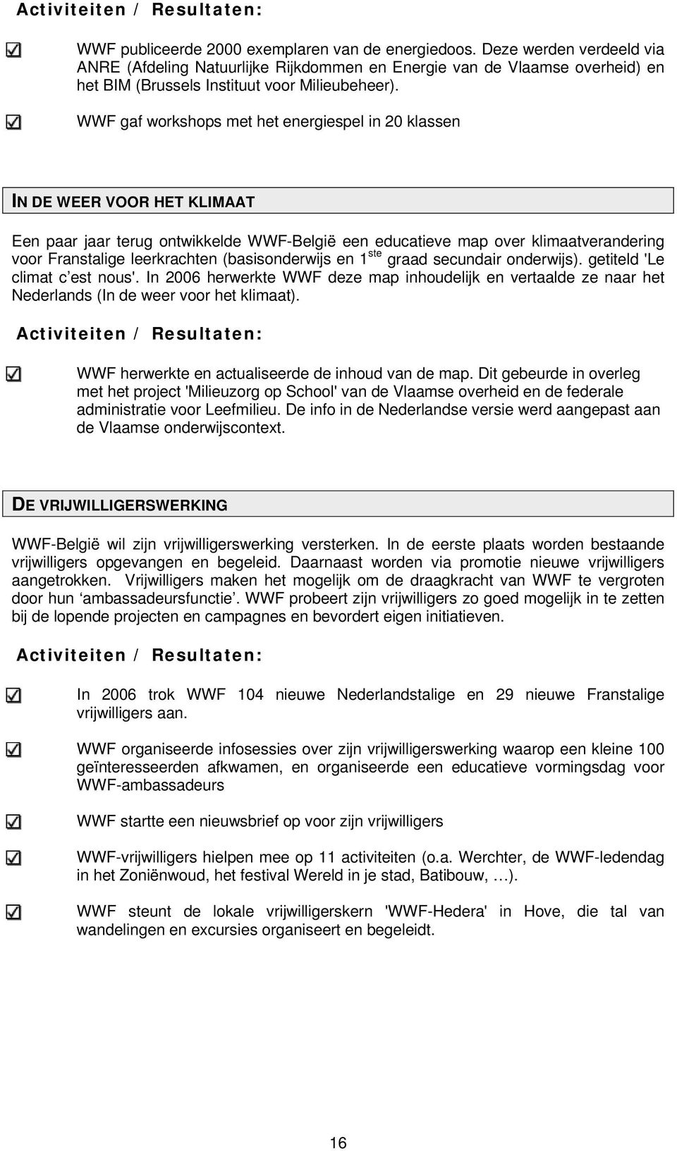 WWF gaf workshops met het energiespel in 20 klassen IN DE WEER VOOR HET KLIMAAT Een paar jaar terug ontwikkelde WWF-België een educatieve map over klimaatverandering voor Franstalige leerkrachten