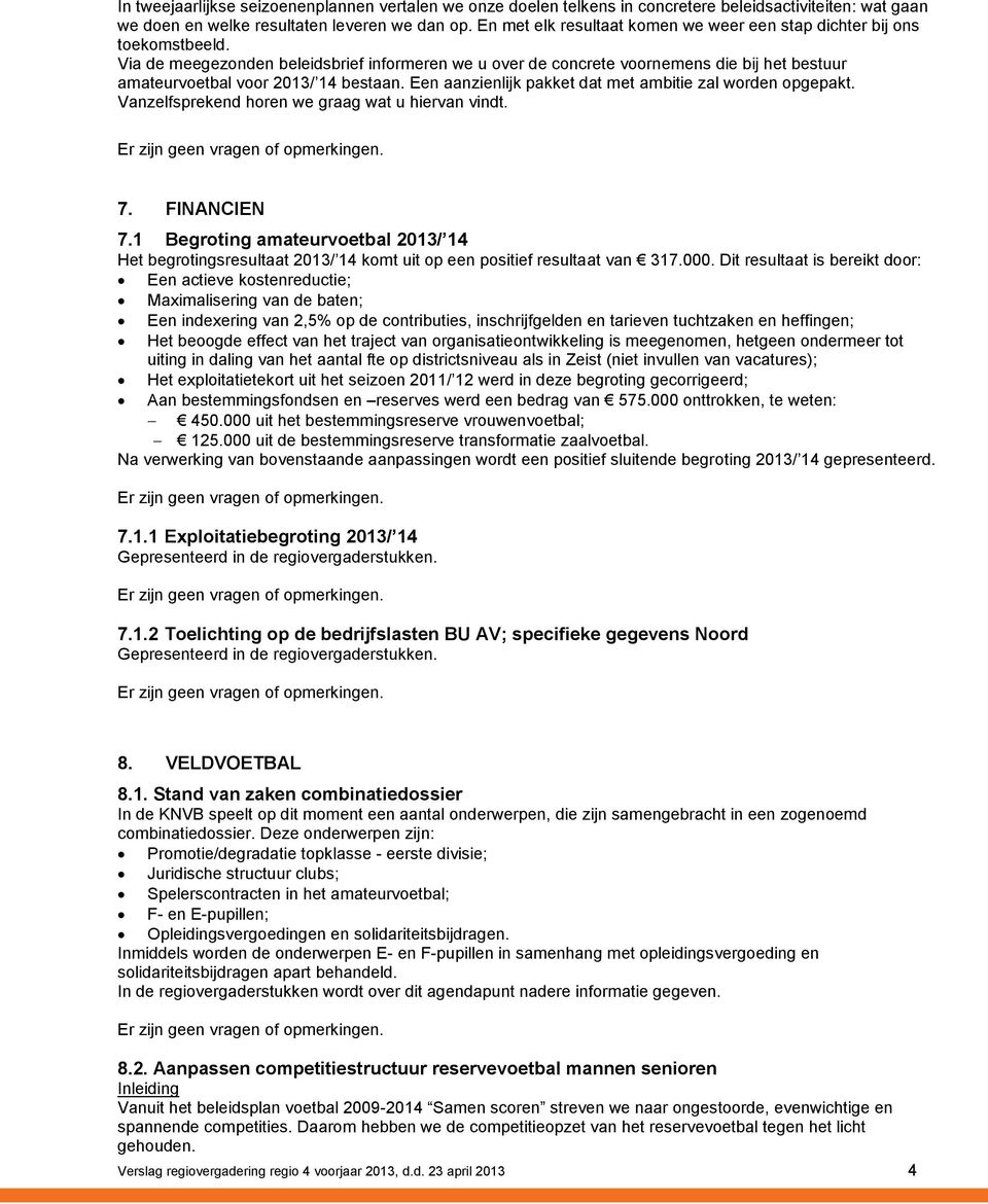 Via de meegezonden beleidsbrief informeren we u over de concrete voornemens die bij het bestuur amateurvoetbal voor 2013/ 14 bestaan. Een aanzienlijk pakket dat met ambitie zal worden opgepakt.