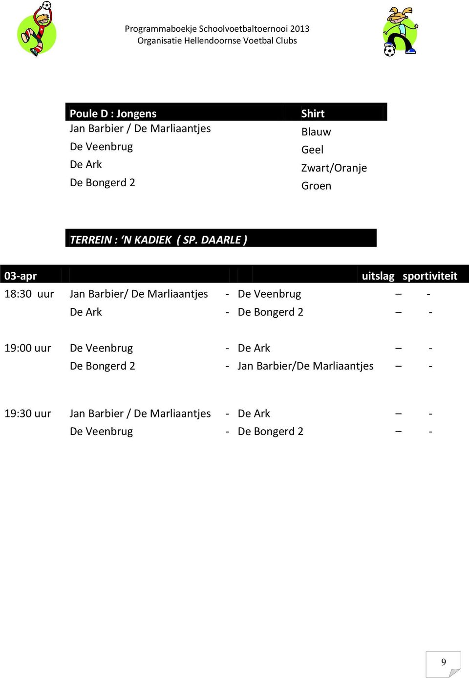 DAARLE ) 03-apr uitslag sportiviteit 18:30 uur Jan Barbier/ De Marliaantjes - De Veenbrug - De Ark