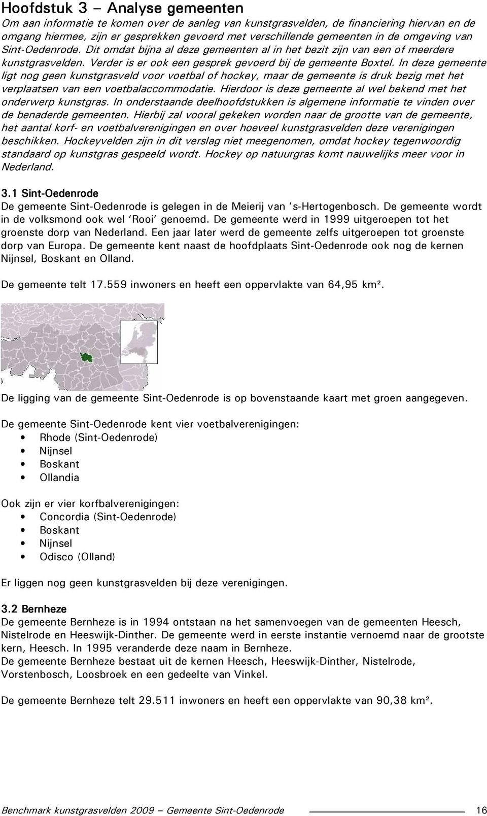 In deze gemeente ligt nog geen kunstgrasveld voor voetbal of hockey, maar de gemeente is druk bezig met het verplaatsen van een voetbalaccommodatie.