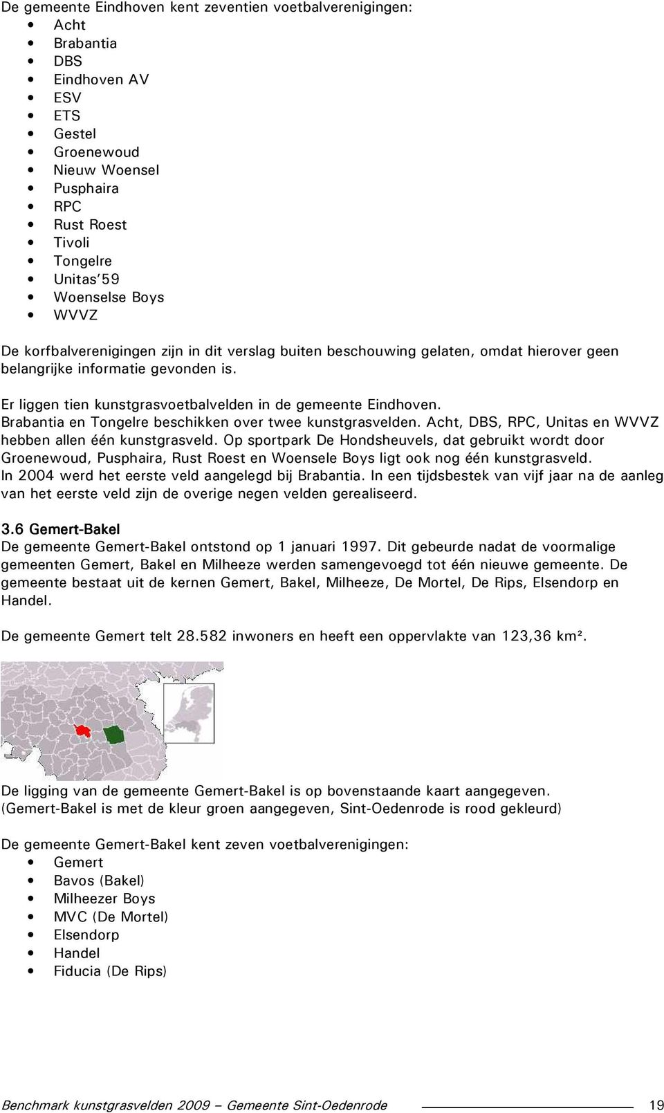 Brabantia en Tongelre beschikken over twee kunstgrasvelden. Acht, DBS, RPC, Unitas en WVVZ hebben allen één kunstgrasveld.