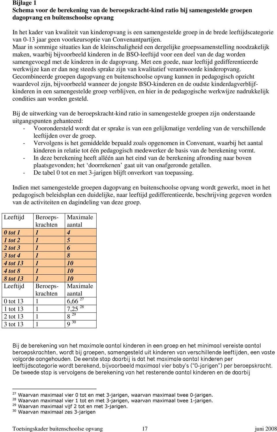 Maar in sommige situaties kan de kleinschaligheid een dergelijke groepssamenstelling noodzakelijk maken, waarbij bijvoorbeeld kinderen in de BSO-leeftijd voor een deel van de dag worden samengevoegd