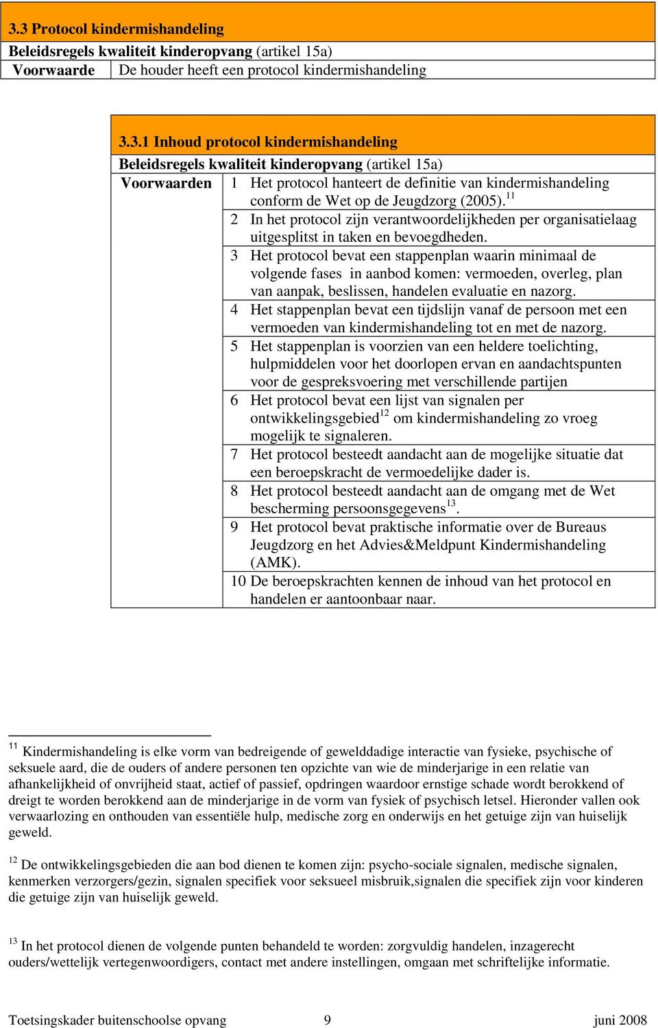 3 Het protocol bevat een stappenplan waarin minimaal de volgende fases in aanbod komen: vermoeden, overleg, plan van aanpak, beslissen, handelen evaluatie en nazorg.