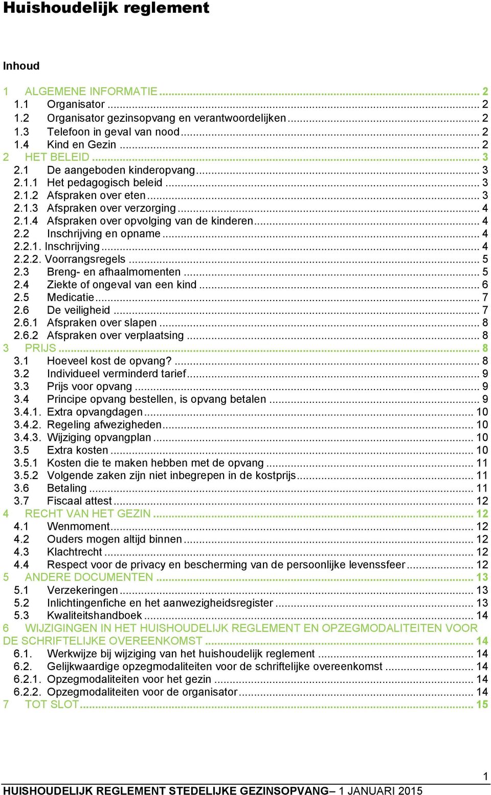 .. 4 2.2 Inschrijving en opname... 4 2.2.1. Inschrijving... 4 2.2.2. Voorrangsregels... 5 2.3 Breng- en afhaalmomenten... 5 2.4 Ziekte of ongeval van een kind... 6 2.5 Medicatie... 7 2.