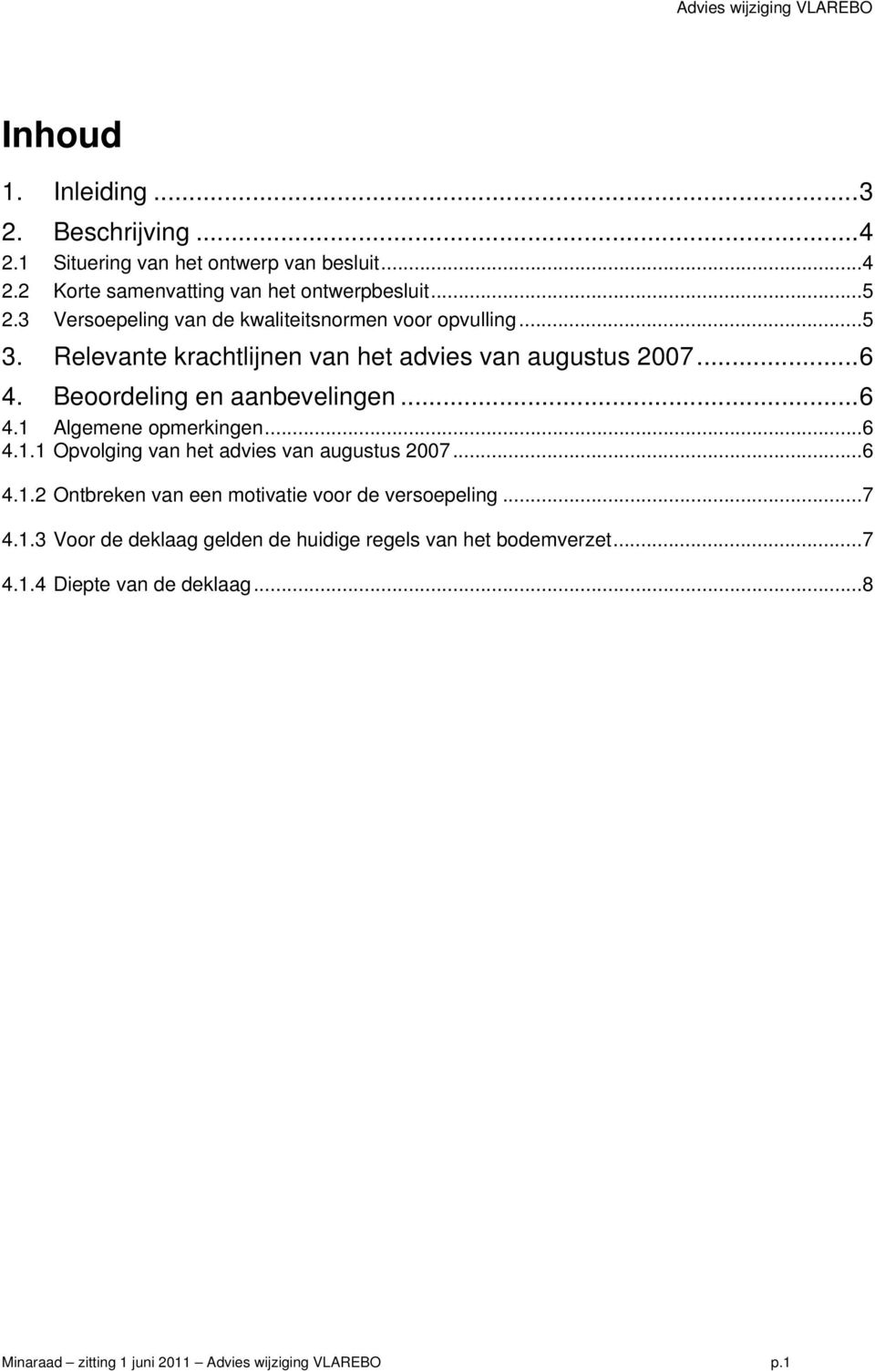 Beoordeling en aanbevelingen... 6 4.1 Algemene opmerkingen... 6 4.1.1 Opvolging van het advies van augustus 2007... 6 4.1.2 Ontbreken van een motivatie voor de versoepeling.