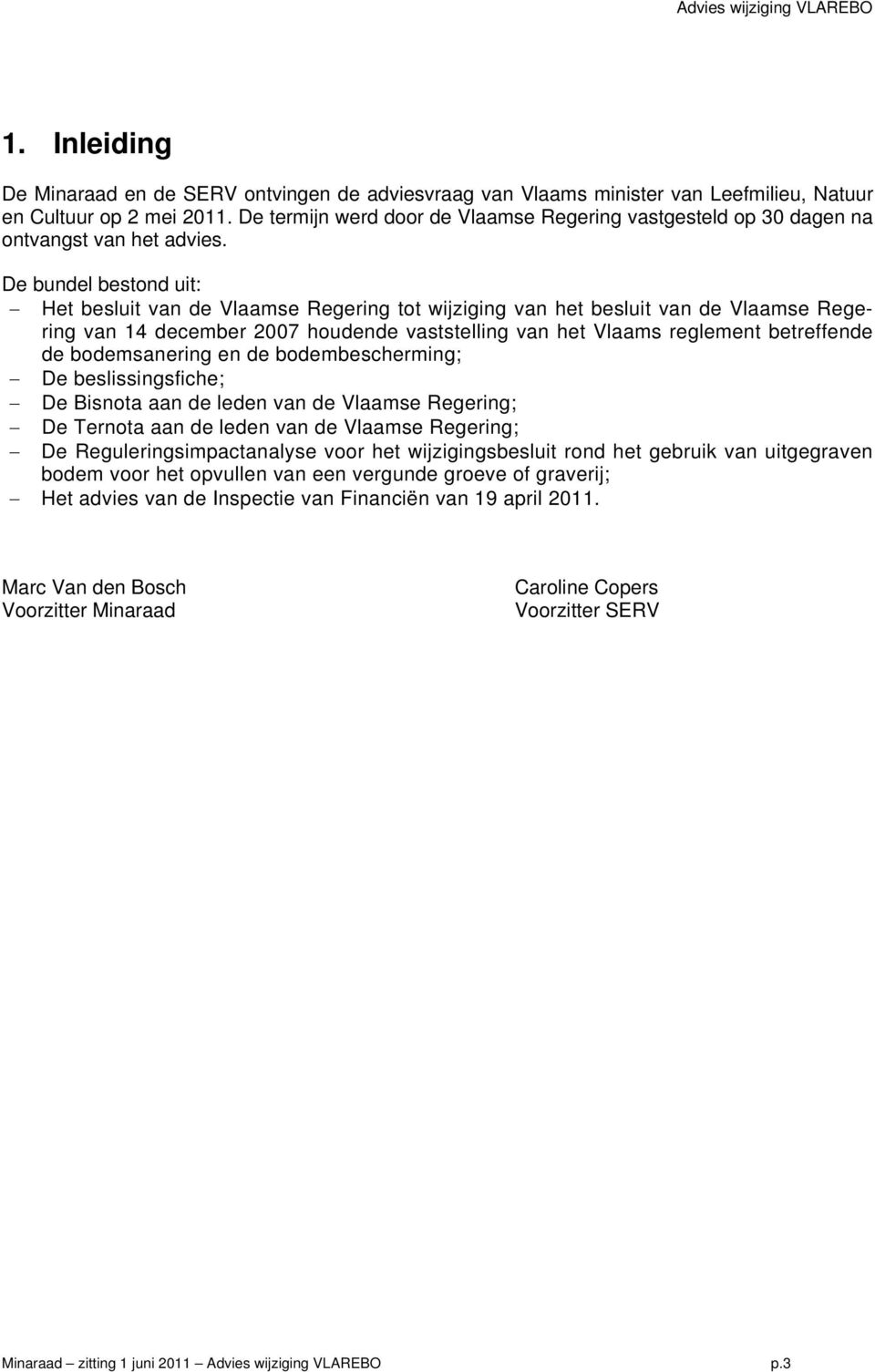 De bundel bestond uit: Het besluit van de Vlaamse Regering tot wijziging van het besluit van de Vlaamse Regering van 14 december 2007 houdende vaststelling van het Vlaams reglement betreffende de