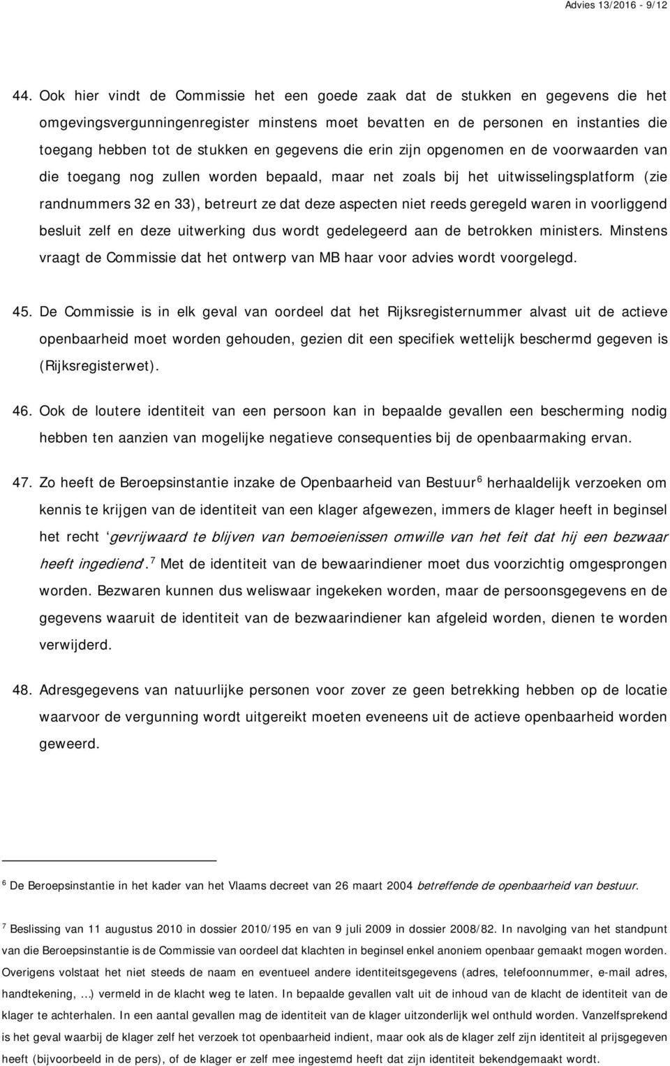 en gegevens die erin zijn opgenomen en de voorwaarden van die toegang nog zullen worden bepaald, maar net zoals bij het uitwisselingsplatform (zie randnummers 32 en 33), betreurt ze dat deze aspecten