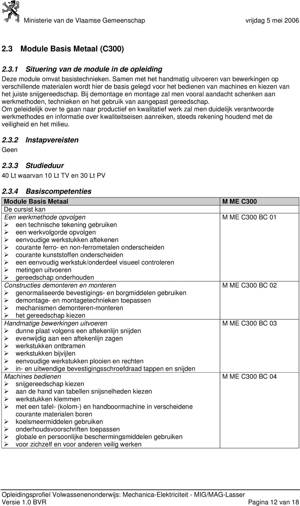 Bij demontage en montage zal men vooral aandacht schenken aan werkmethoden, technieken en het gebruik van aangepast gereedschap.