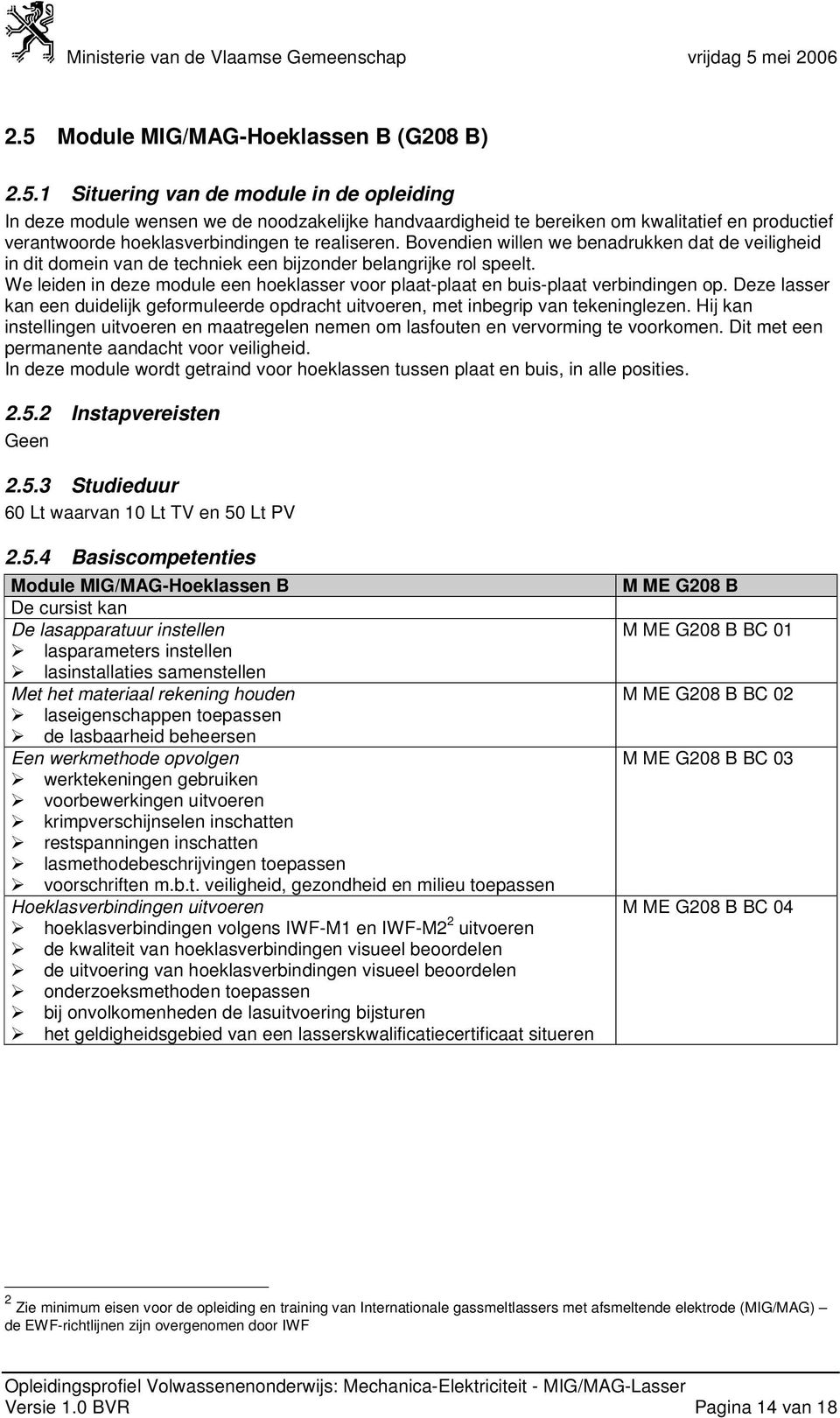 We leiden in deze module een hoeklasser voor plaat-plaat en buis-plaat verbindingen op. Deze lasser kan een duidelijk geformuleerde opdracht uitvoeren, met inbegrip van tekeninglezen.