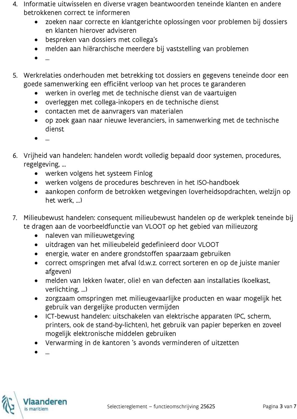 Werkrelaties onderhouden met betrekking tot dossiers en gegevens teneinde door een goede samenwerking een efficiënt verloop van het proces te garanderen werken in overleg met de technische dienst van