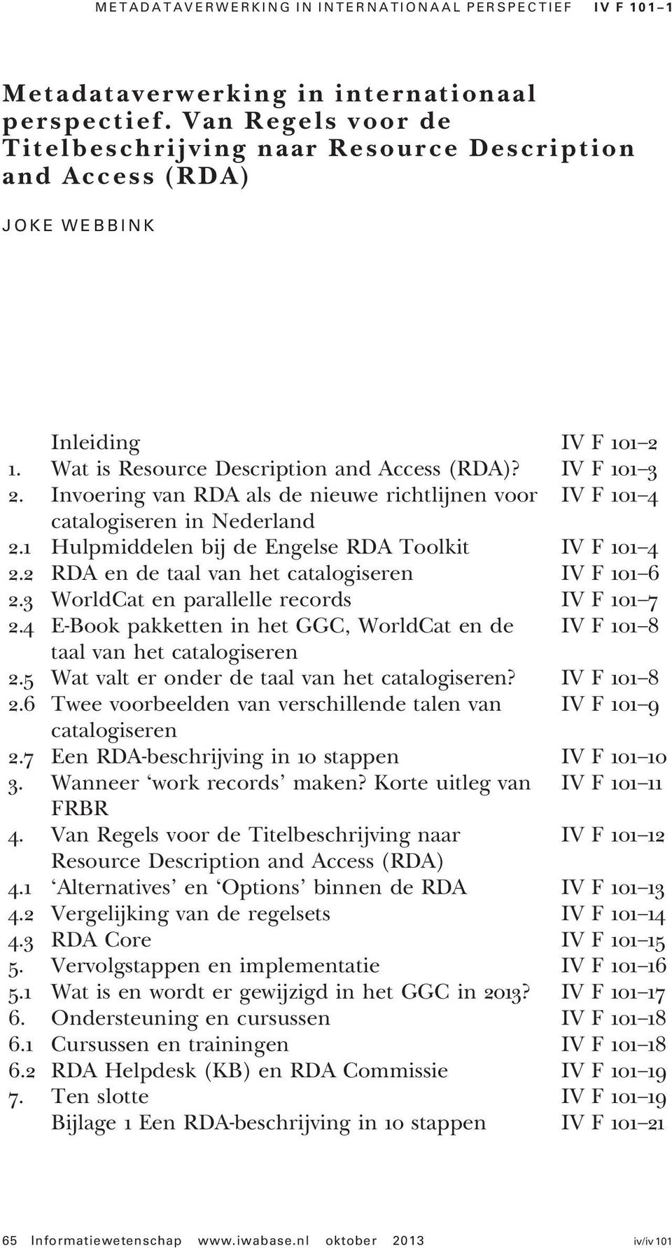Invoering van RDA als de nieuwe richtlijnen voor IV F 101 4 catalogiseren in Nederland 2.1 Hulpmiddelen bij de Engelse RDA Toolkit IV F 101 4 2.2 RDA en de taal van het catalogiseren IV F 101 6 2.